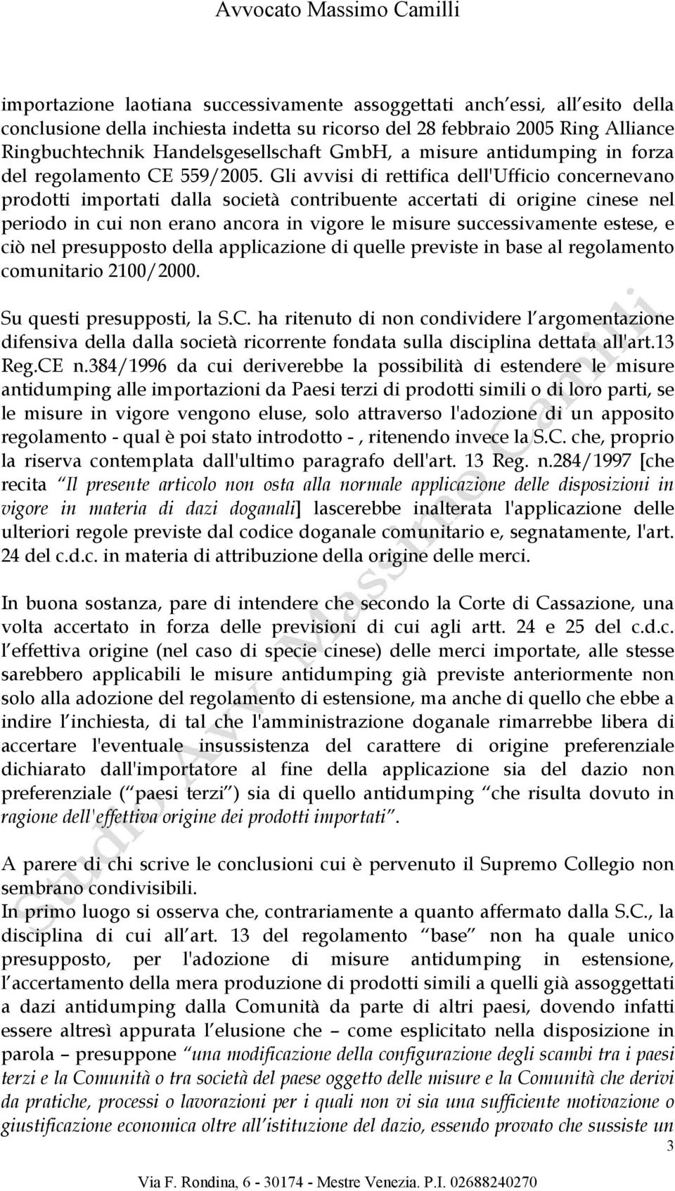 Gli avvisi di rettifica dell'ufficio concernevano prodotti importati dalla società contribuente accertati di origine cinese nel periodo in cui non erano ancora in vigore le misure successivamente