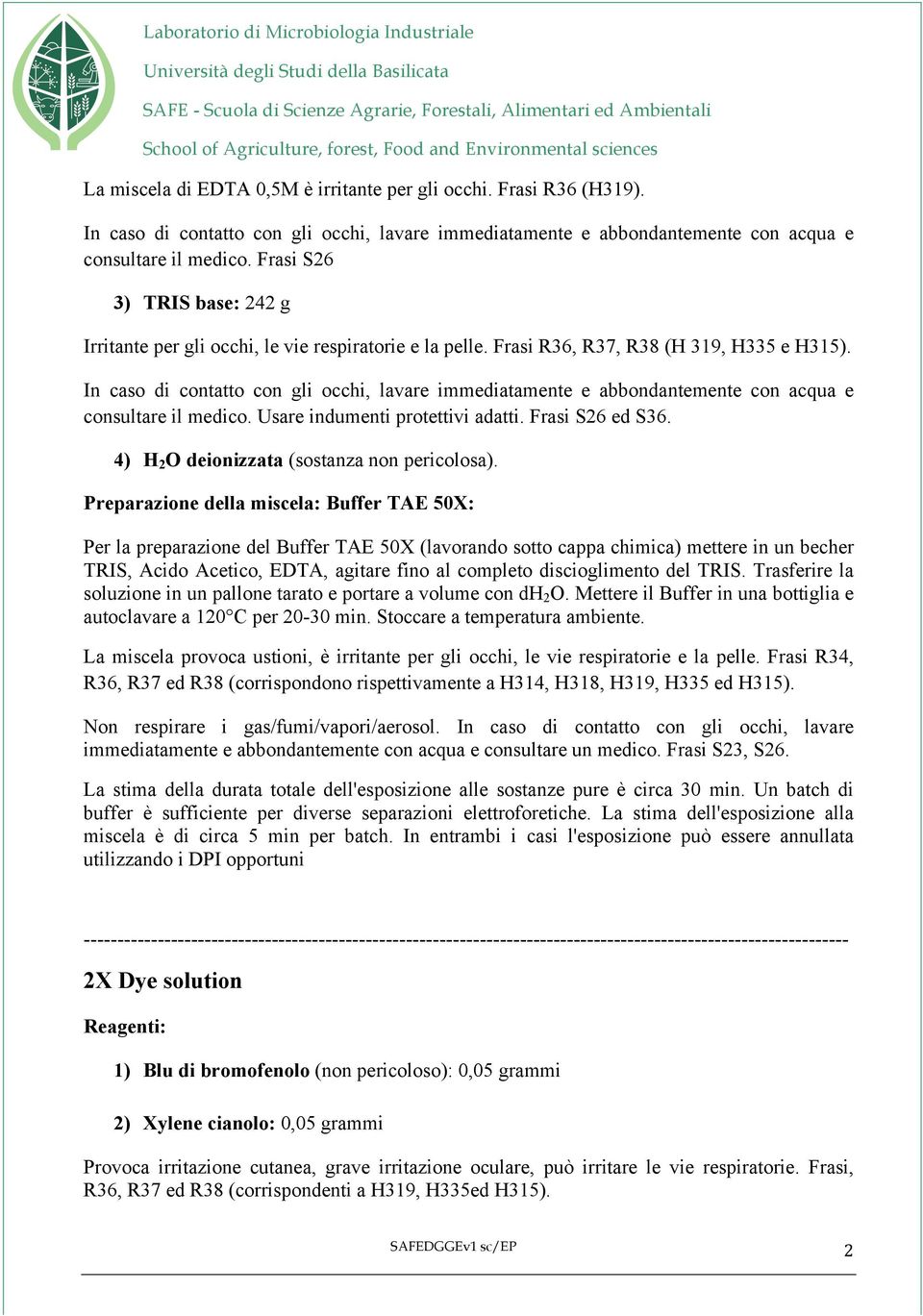 In caso di contatto con gli occhi, lavare immediatamente e abbondantemente con acqua e consultare il medico. Usare indumenti protettivi adatti. Frasi S26 ed S36.