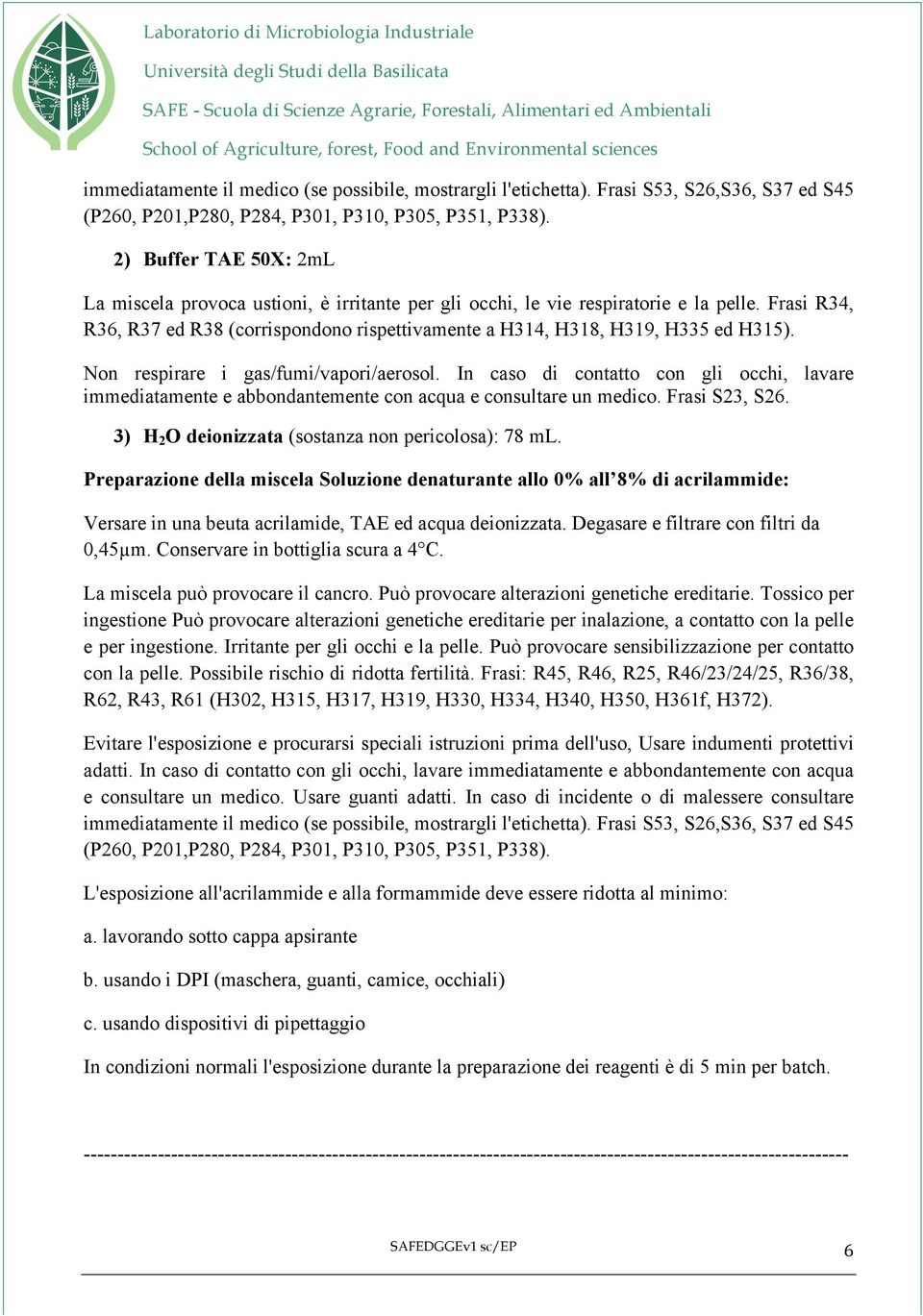 Frasi R34, R36, R37 ed R38 (corrispondono rispettivamente a H314, H318, H319, H335 ed H315). Non respirare i gas/fumi/vapori/aerosol.