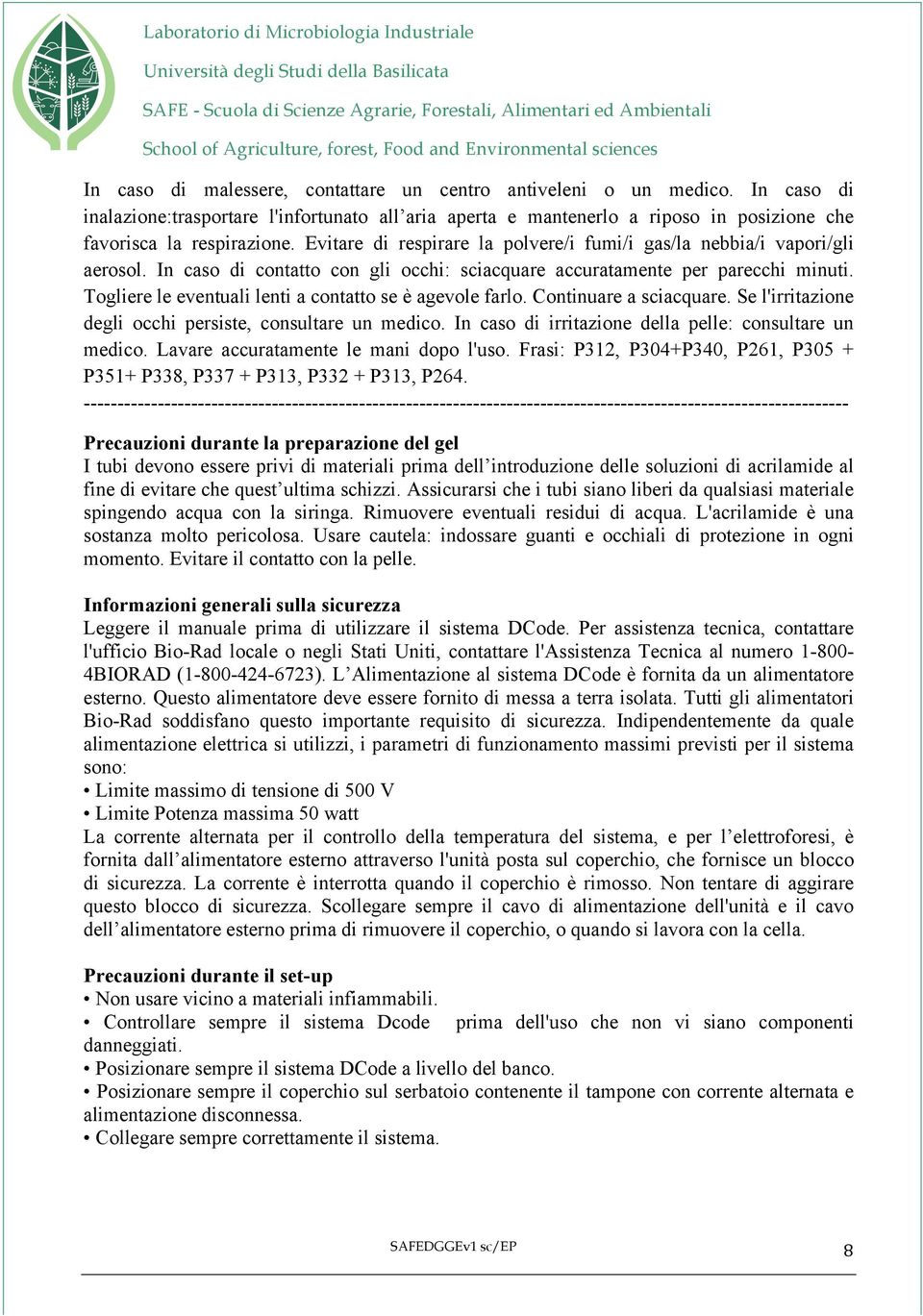 Togliere le eventuali lenti a contatto se è agevole farlo. Continuare a sciacquare. Se l'irritazione degli occhi persiste, consultare un medico.