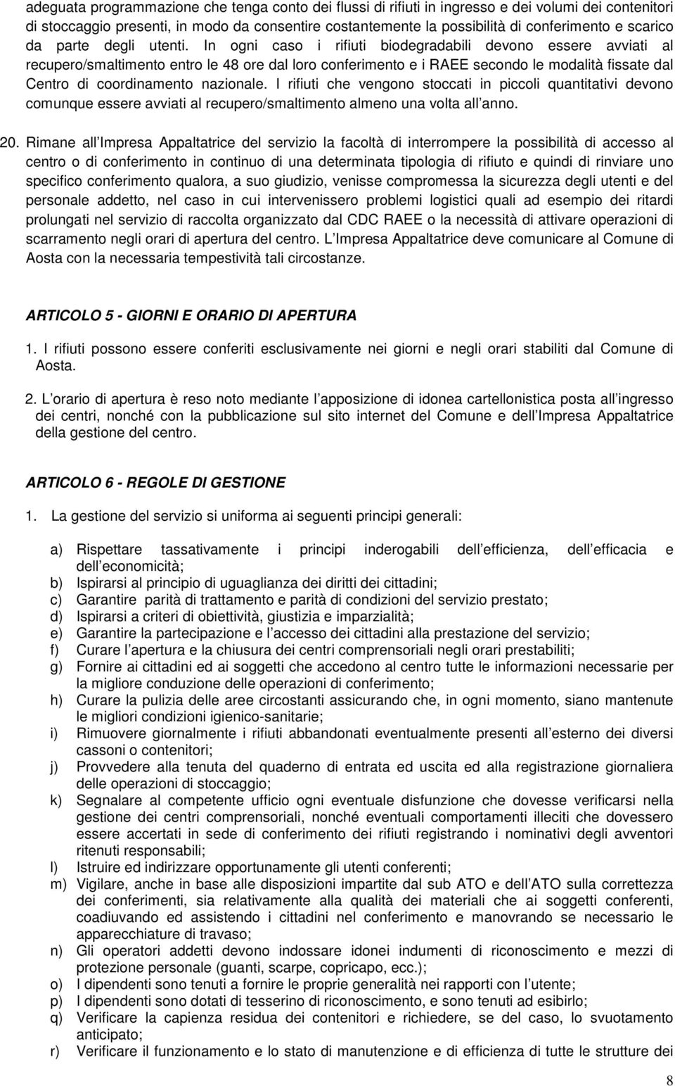 In ogni caso i rifiuti biodegradabili devono essere avviati al recupero/smaltimento entro le 48 ore dal loro conferimento e i RAEE secondo le modalità fissate dal Centro di coordinamento nazionale.