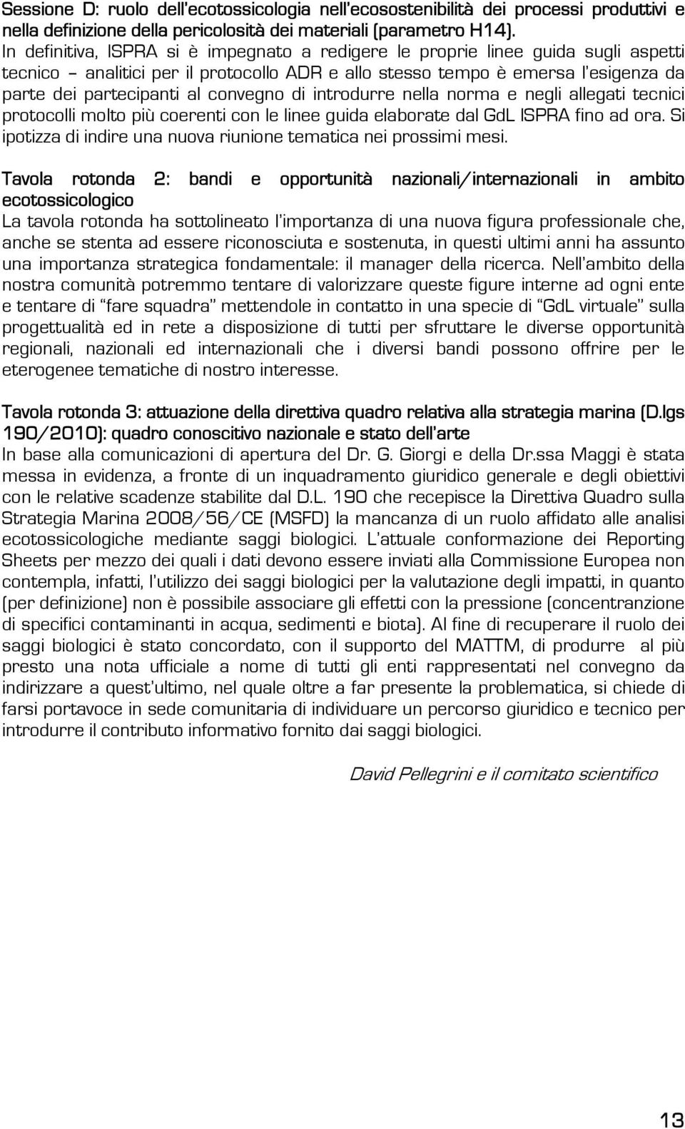 convegno di introdurre nella norma e negli allegati tecnici protocolli molto più coerenti con le linee guida elaborate dal GdL ISPRA fino ad ora.