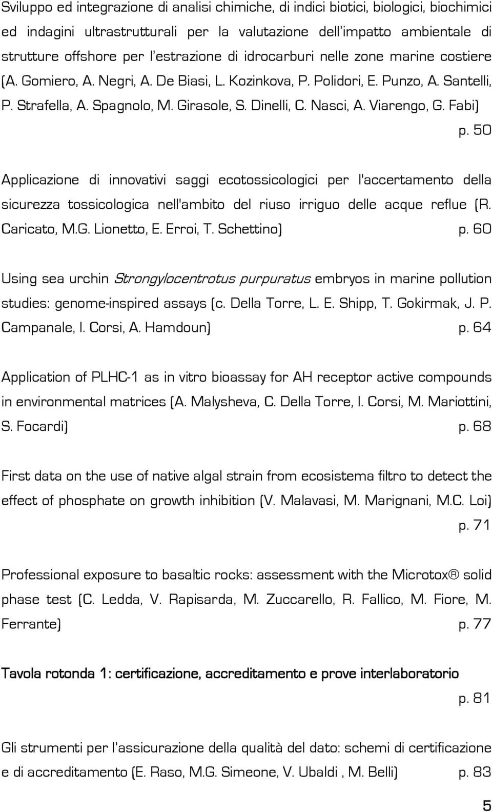 Viarengo, G. Fabi) p. 50 Applicazione di innovativi saggi ecotossicologici per l'accertamento della sicurezza tossicologica nell'ambito del riuso irriguo delle acque reflue (R. Caricato, M.G. Lionetto, E.