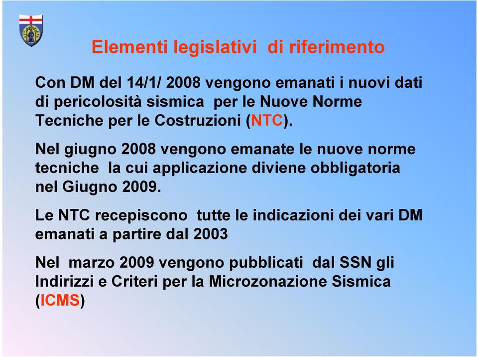 Nel giugno 2008 vengono emanate le nuove norme tecniche la cui applicazione diviene obbligatoria nel Giugno 2009.