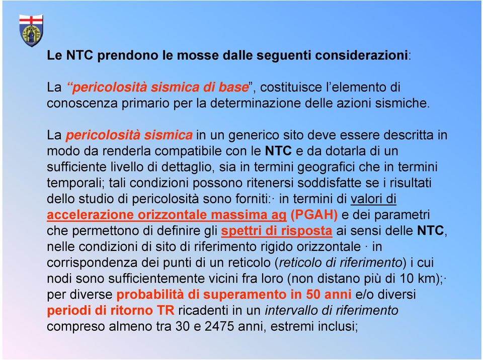 termini temporali; tali condizioni possono ritenersi soddisfatte se i risultati dello studio di pericolosità sono forniti: in termini di valori di accelerazione orizzontale massima ag (PGAH) e dei