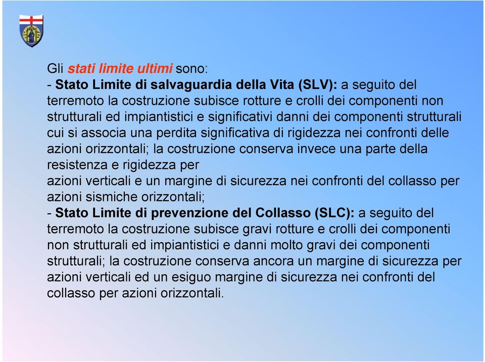 e rigidezza per azioni verticali e un margine di sicurezza nei confronti del collasso per azioni sismiche orizzontali; - Stato Limite di prevenzione del Collasso (SLC): a seguito del terremoto la