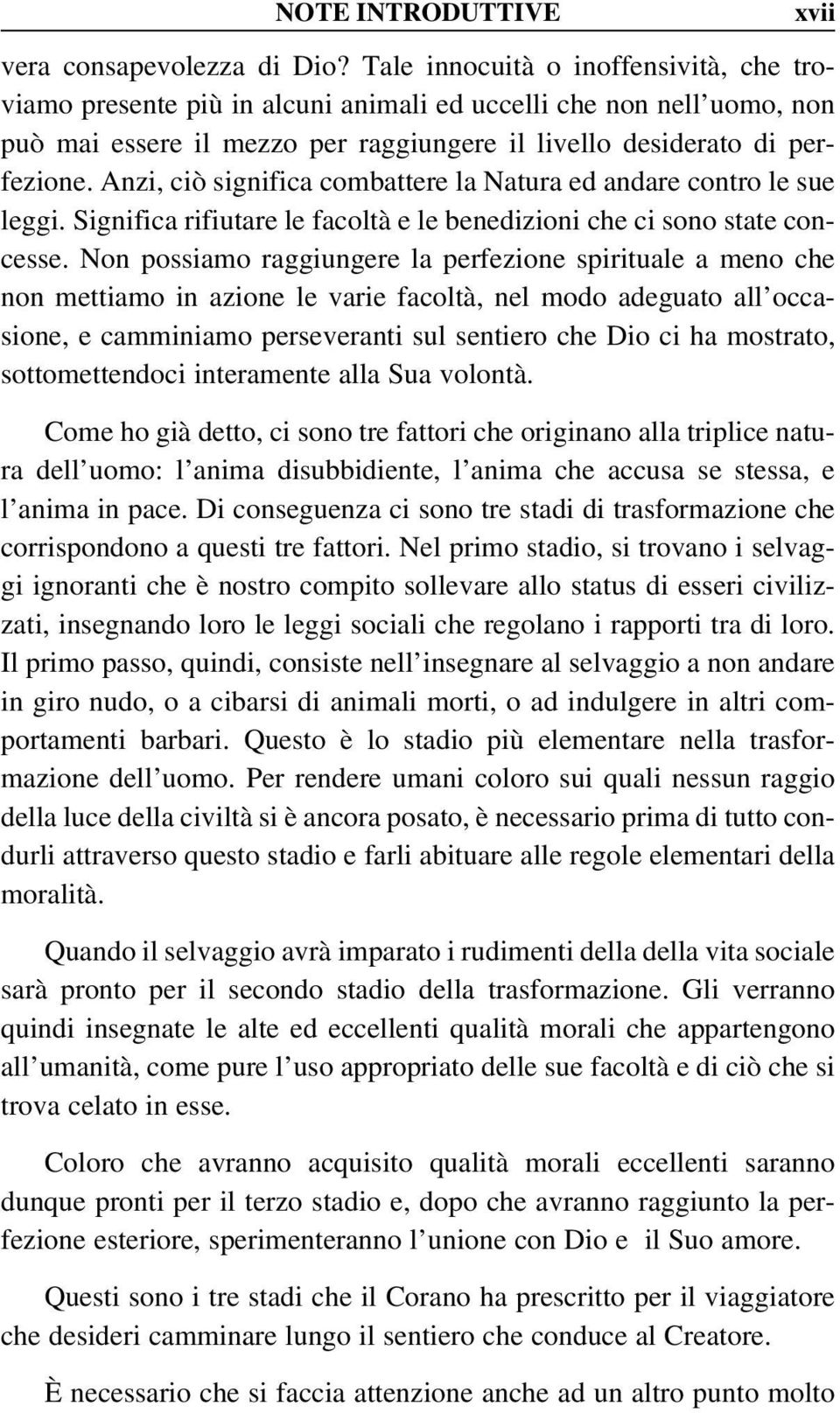 Anzi, ciò significa combattere la Natura ed andare contro le sue leggi. Significa rifiutare le facoltà e le benedizioni che ci sono state concesse.