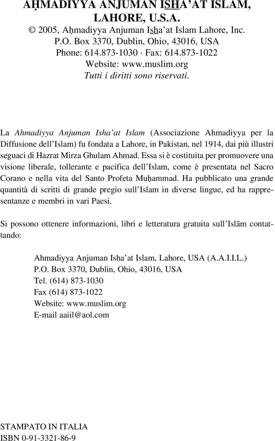 La Ahmadiyya Anjuman Isha at Islam (Associazione Ahmadiyya per la Diffusione dell Islam) fu fondata a Lahore, in Pakistan, nel 1914, dai più illustri seguaci di Hazrat Mirza Ghulam Ahmad.