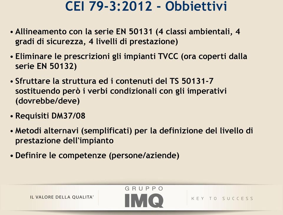 sostituendo però i verbi condizionali con gli imperativi (dovrebbe/deve) Requisiti DM37/08 CEI 79-3:2012 - Obbiettivi