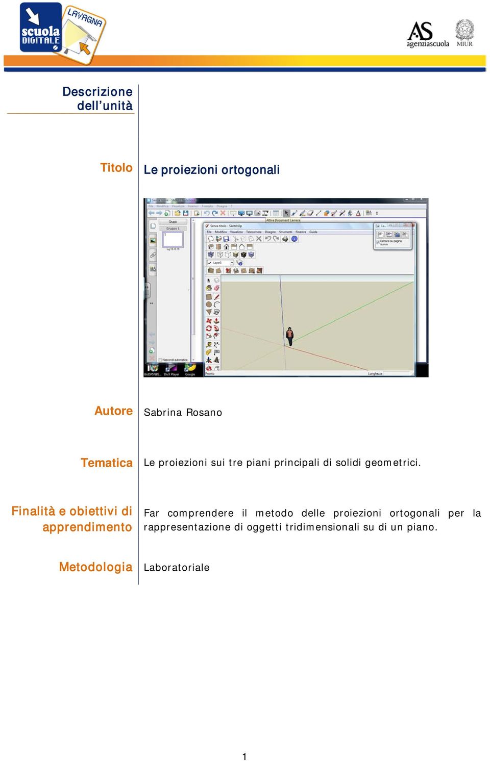 Finalità e obiettivi di apprendimento Far comprendere il metodo delle proiezioni