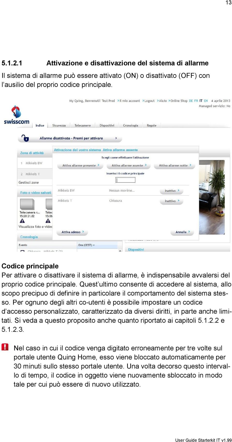 Quest ultimo consente di accedere al sistema, allo scopo precipuo di definire in particolare il comportamento del sistema stesso.