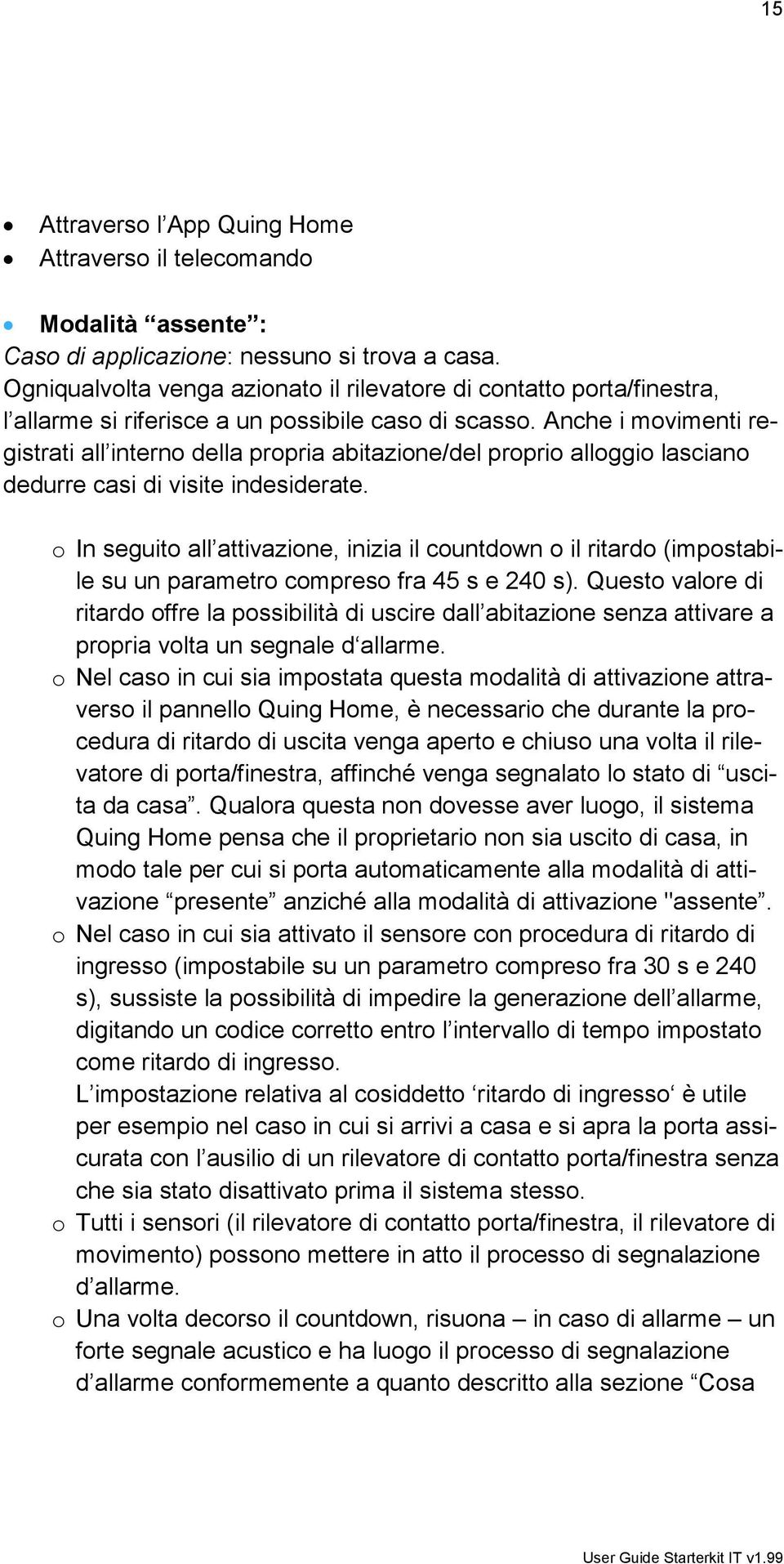 Anche i movimenti registrati all interno della propria abitazione/del proprio alloggio lasciano dedurre casi di visite indesiderate.