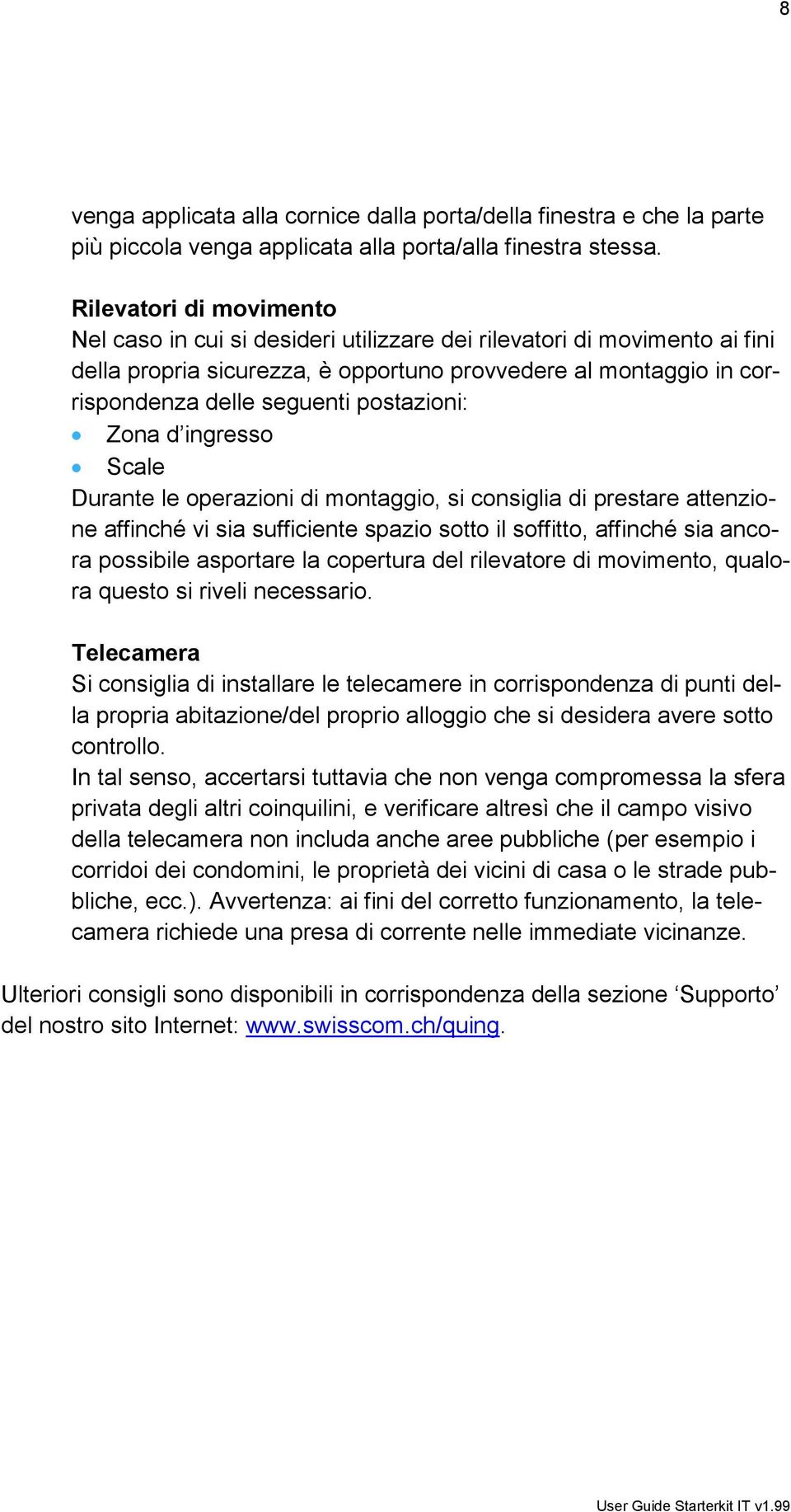 postazioni: Zona d ingresso Scale Durante le operazioni di montaggio, si consiglia di prestare attenzione affinché vi sia sufficiente spazio sotto il soffitto, affinché sia ancora possibile asportare