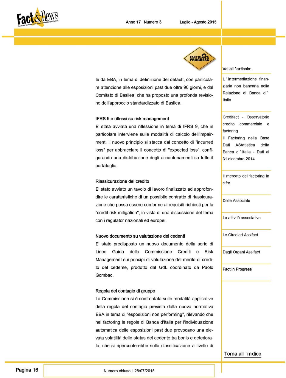 Il nuovo principio si stacca dal concetto di "incurred loss" per abbracciare il concetto di "expected loss", configurando una distribuzione degli accantonamenti su tutto il portafoglio.