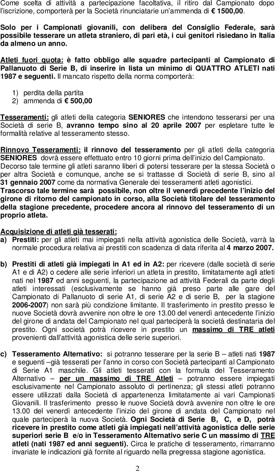 Atleti fuori quota: è fatto obbligo alle squadre partecipanti al Campionato di Pallanuoto di Serie B, di inserire in lista un minimo di QUATTRO ATLETI nati 1987 e seguenti.