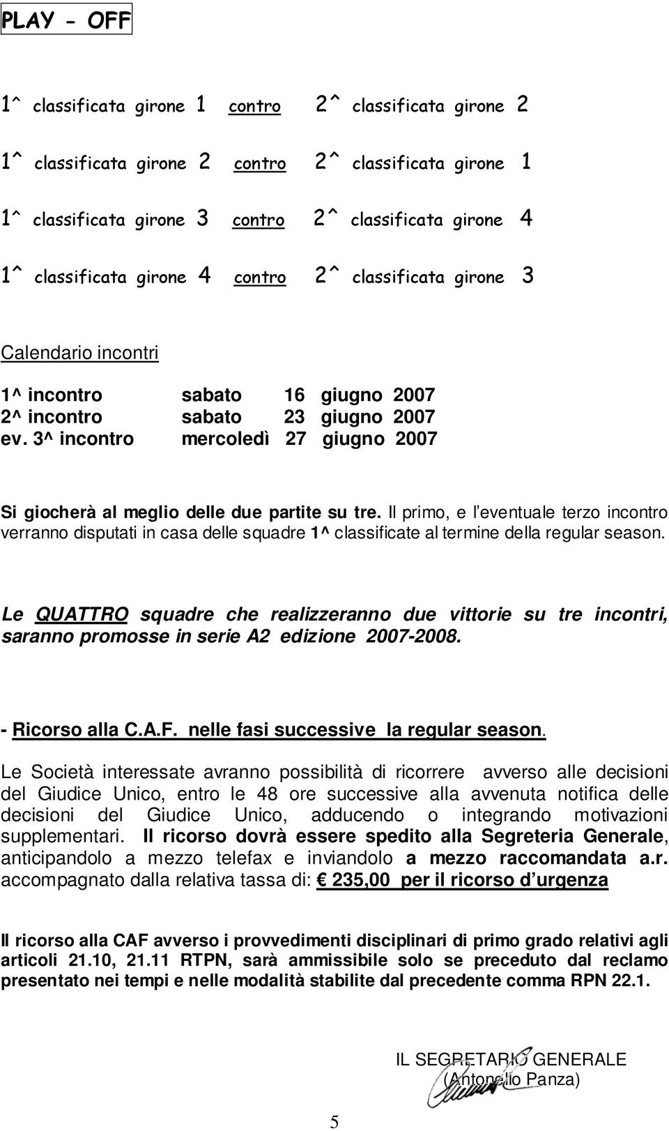 3^ incontro mercoledì 27 giugno 2007 Si giocherà al meglio delle due partite su tre.