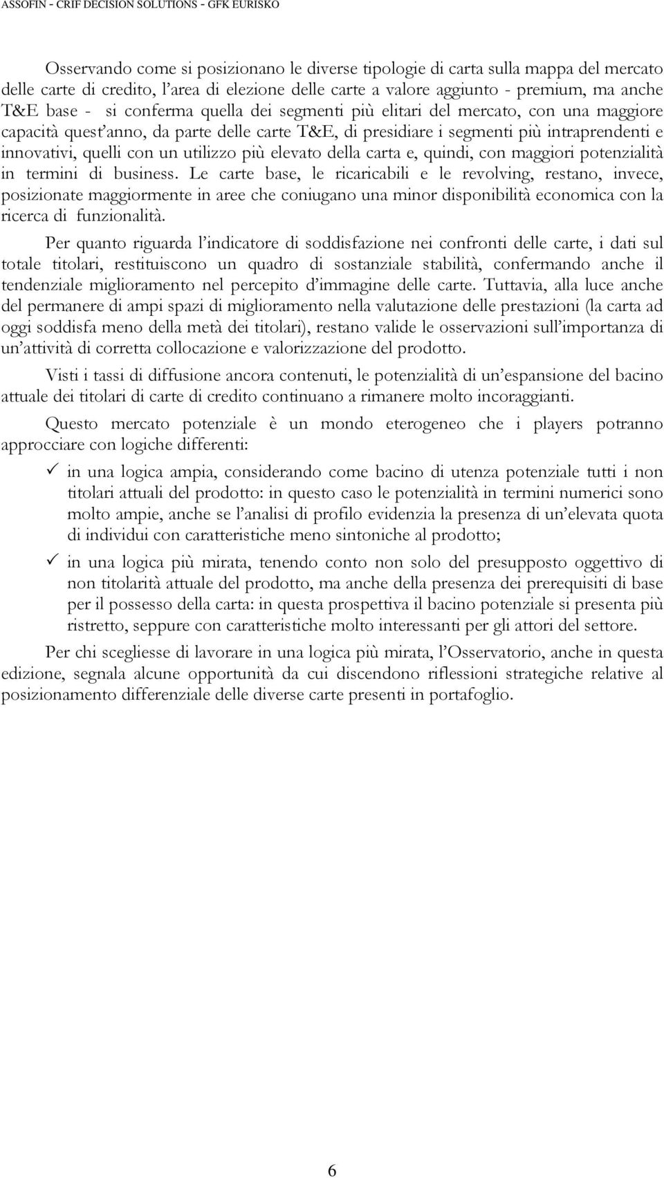 intraprendenti e innovativi, quelli con un utilizzo più elevato della carta e, quindi, con maggiori potenzialità in termini di business.