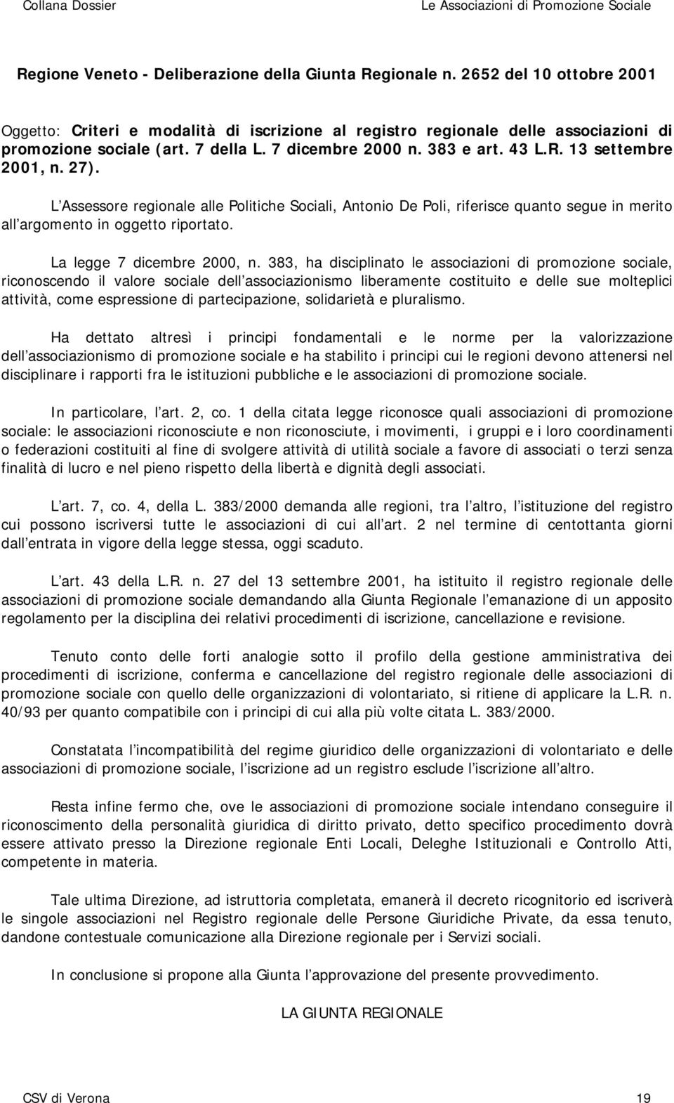 L Assessore regionale alle Politiche Sociali, Antonio De Poli, riferisce quanto segue in merito all argomento in oggetto riportato. La legge 7 dicembre 2000, n.