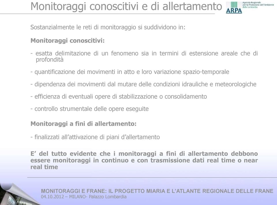 meteorologiche - efficienza di eventuali opere di stabilizzazione o consolidamento - controllo strumentale delle opere eseguite Monitoraggi a fini di allertamento: - finalizzati all