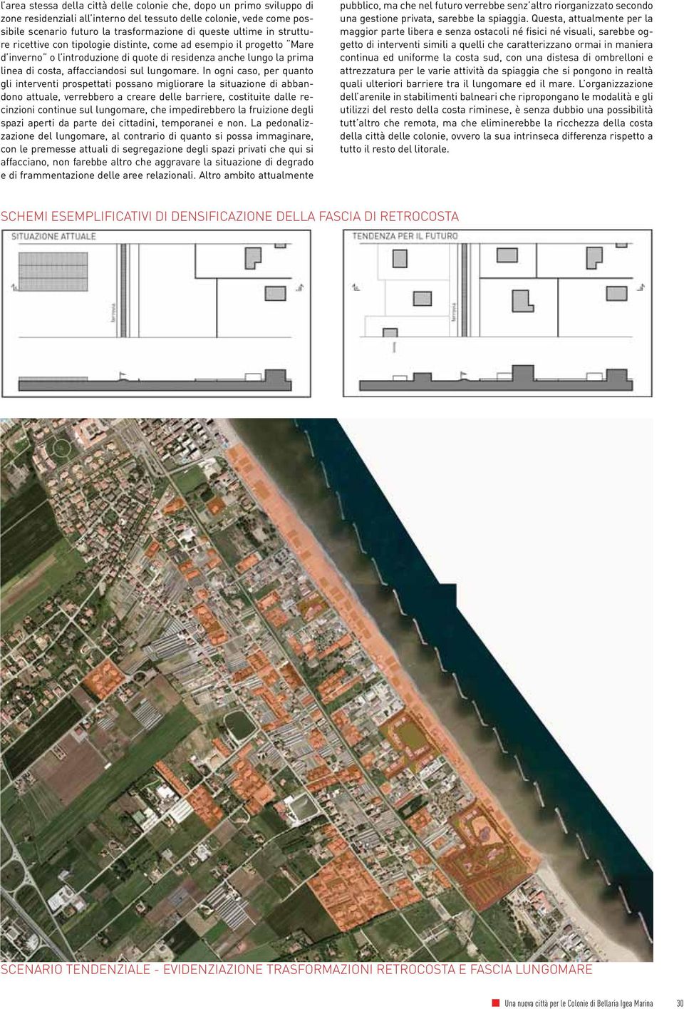 In ogni caso, per quanto gli interventi prospettati possano migliorare la situazione di abbandono attuale, verrebbero a creare delle barriere, costituite dalle recinzioni continue sul lungomare, che