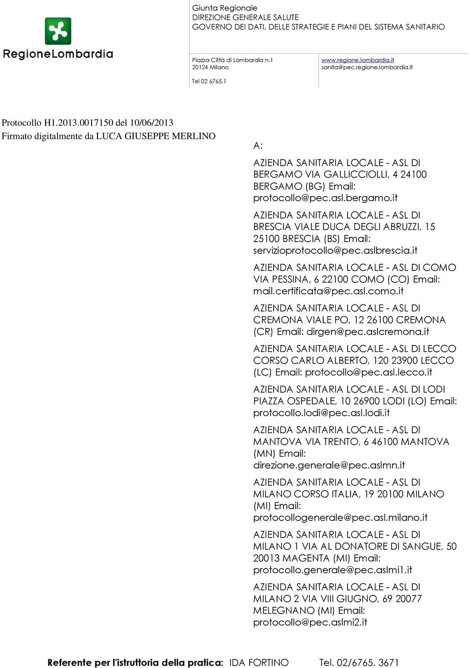 it BRESCIA VIALE DUCA DEGLI ABRUZZI, 15 25100 BRESCIA (BS) servizioprotocollo@pec.aslbrescia.it COMO VIA PESSINA, 6 22100 COMO (CO) mail.certificata@pec.asl.como.