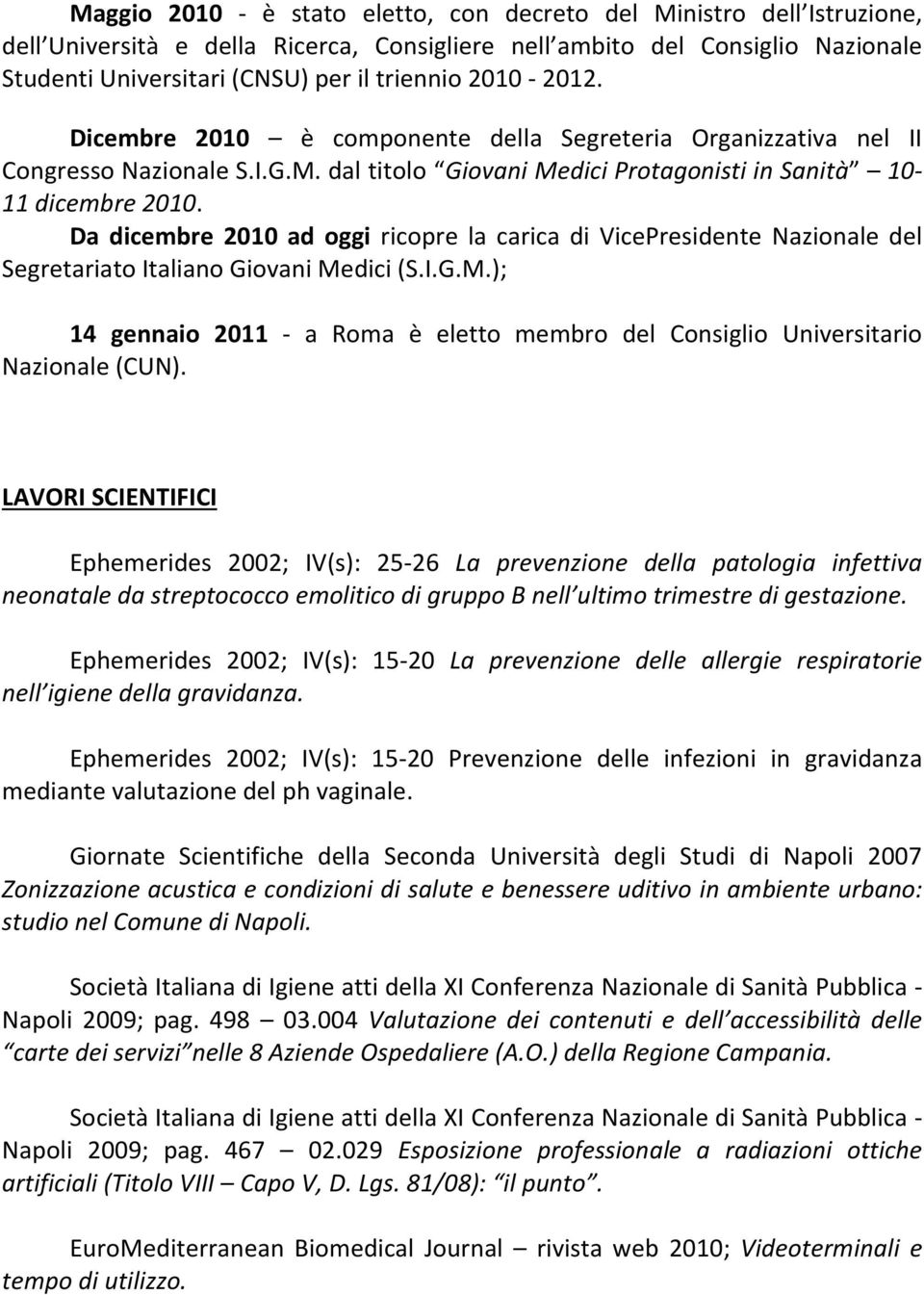 Da dicembre 2010 ad oggi ricopre la carica di VicePresidente Nazionale del Segretariato Italiano Giovani Medici (S.I.G.M.); 14 gennaio 2011 - a Roma è eletto membro del Consiglio Universitario Nazionale (CUN).