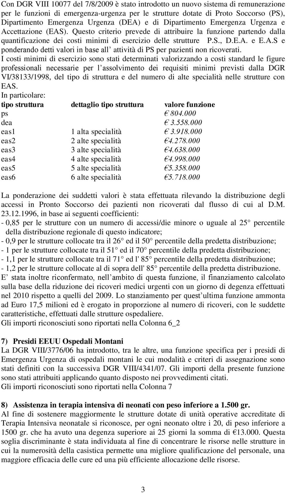 Questo criterio prevede di attribuire la funzione partendo dalla quantificazione dei costi minimi di esercizio delle strutture P.S., D.E.A.