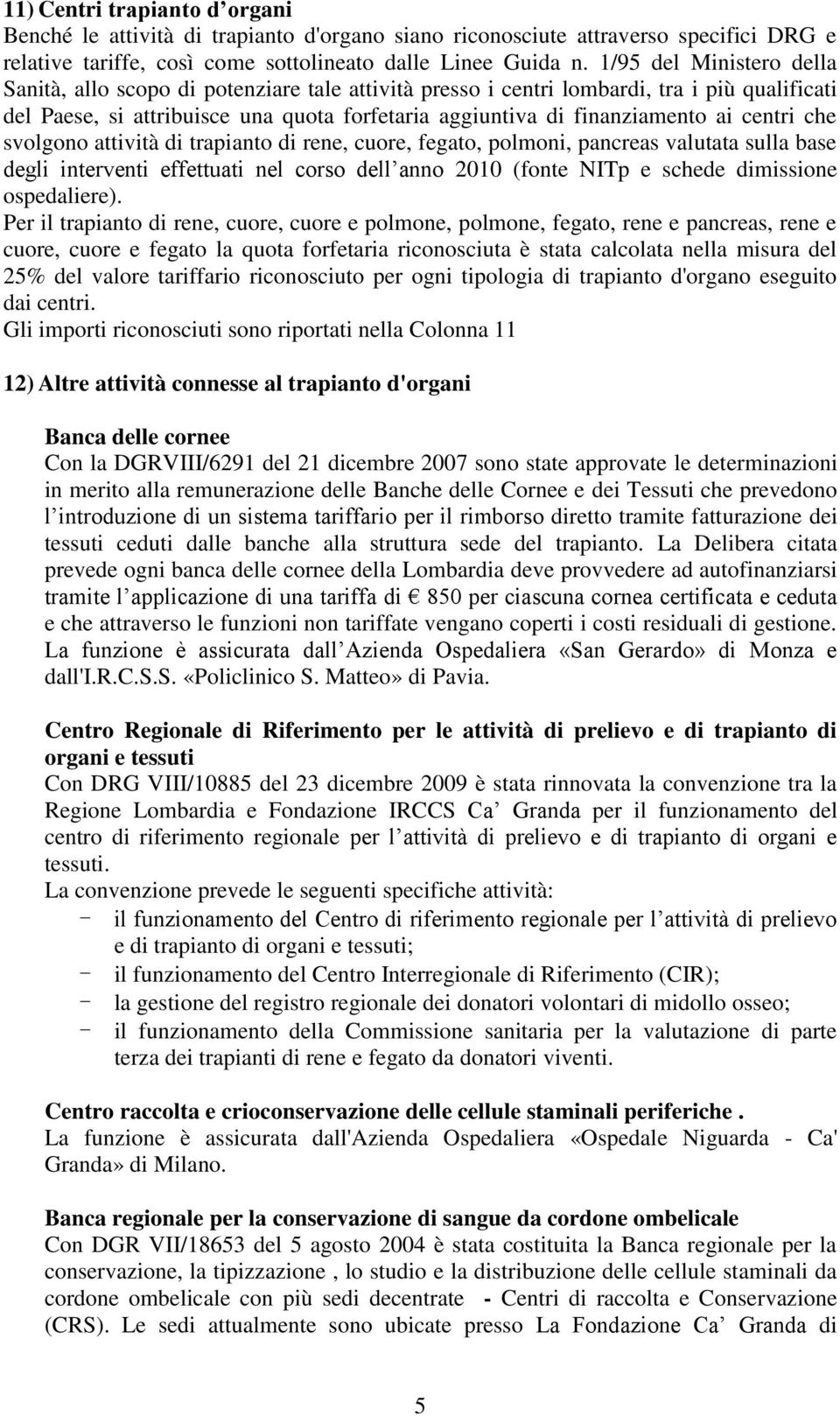 centri che svolgono attività di trapianto di rene, cuore, fegato, polmoni, pancreas valutata sulla base degli interventi effettuati nel corso dell anno 2010 (fonte NITp e schede dimissione