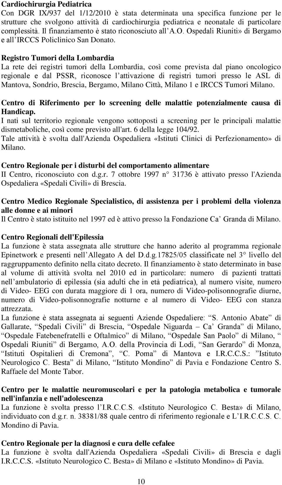 Registro Tumori della Lombardia La rete dei registri tumori della Lombardia, così come prevista dal piano oncologico regionale e dal PSSR, riconosce l attivazione di registri tumori presso le ASL di