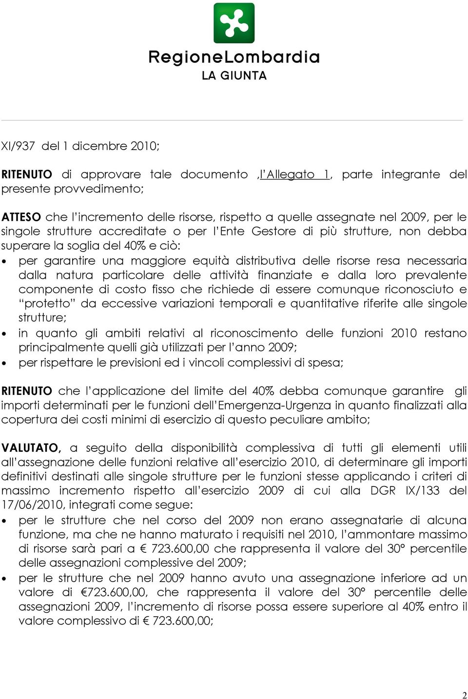 necessaria dalla natura particolare delle attività finanziate e dalla loro prevalente componente di costo fisso che richiede di essere comunque riconosciuto e protetto da eccessive variazioni