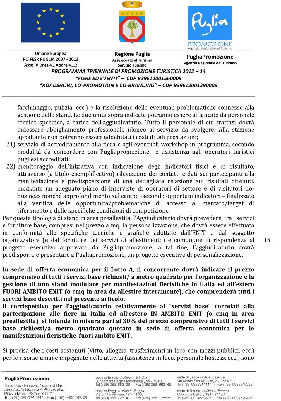 Tutto il personale di cui trattasi dovrà indossare abbigliamento professionale idoneo al servizio da svolgere.