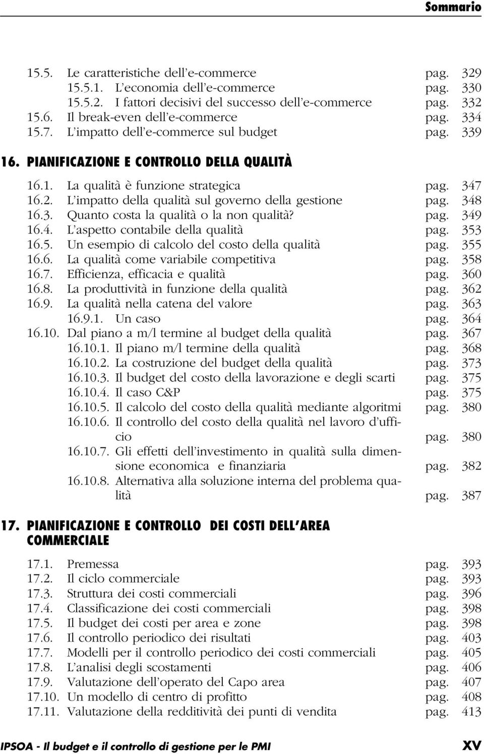 L impatto della qualità sul governo della gestione pag. 348 16.3. Quanto costa la qualità o la non qualità? pag. 349 16.4. L aspetto contabile della qualità pag. 353