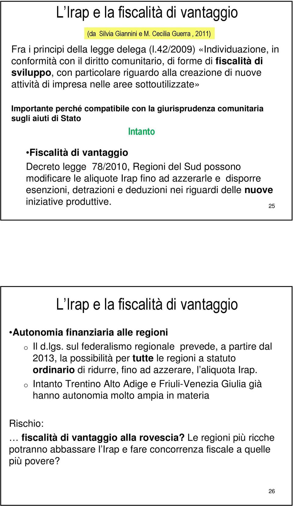 Importante perché compatibile con la giurisprudenza comunitaria sugli aiuti di Stato Intanto Fiscalità di vantaggio Decreto legge 78/2010, Regioni del Sud possono modificare le aliquote Irap fino ad