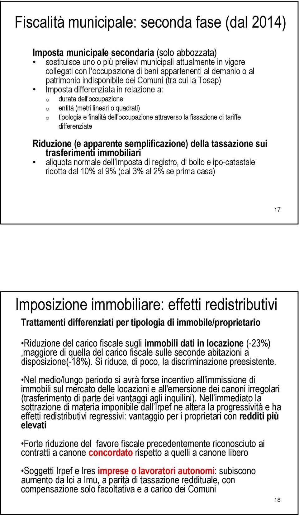 finalità dell occupazione attraverso la fissazione di tariffe differenziate Riduzione (e apparente semplificazione) della tassazione sui trasferimenti immobiliari aliquota normale dell imposta di