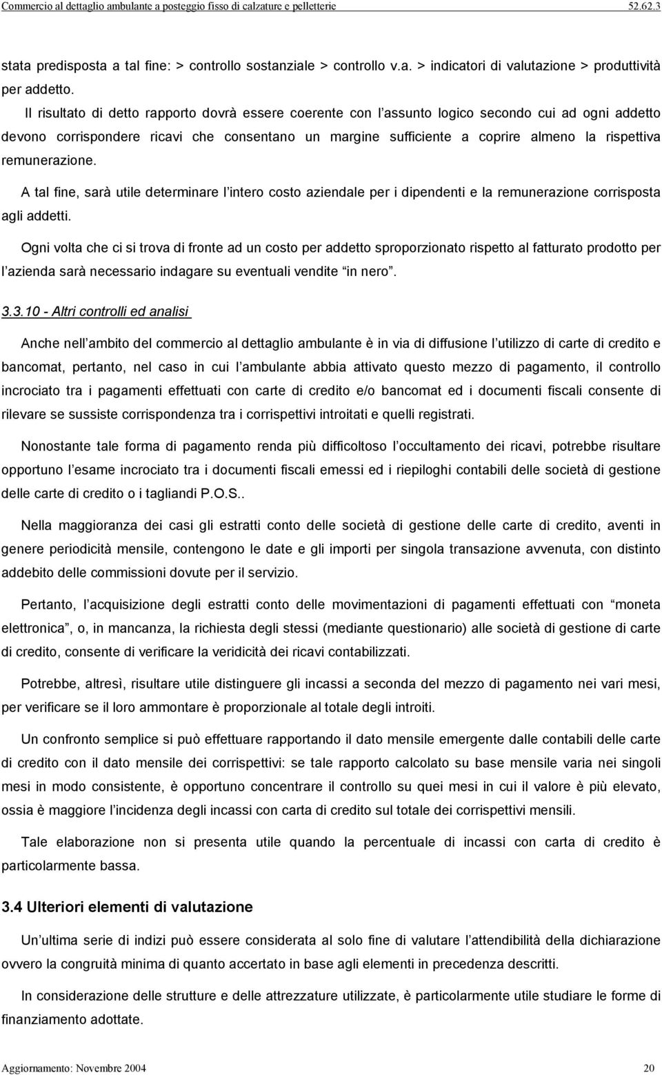 remunerazione. A tal fine, sarà utile determinare l intero costo aziendale per i dipendenti e la remunerazione corrisposta agli addetti.