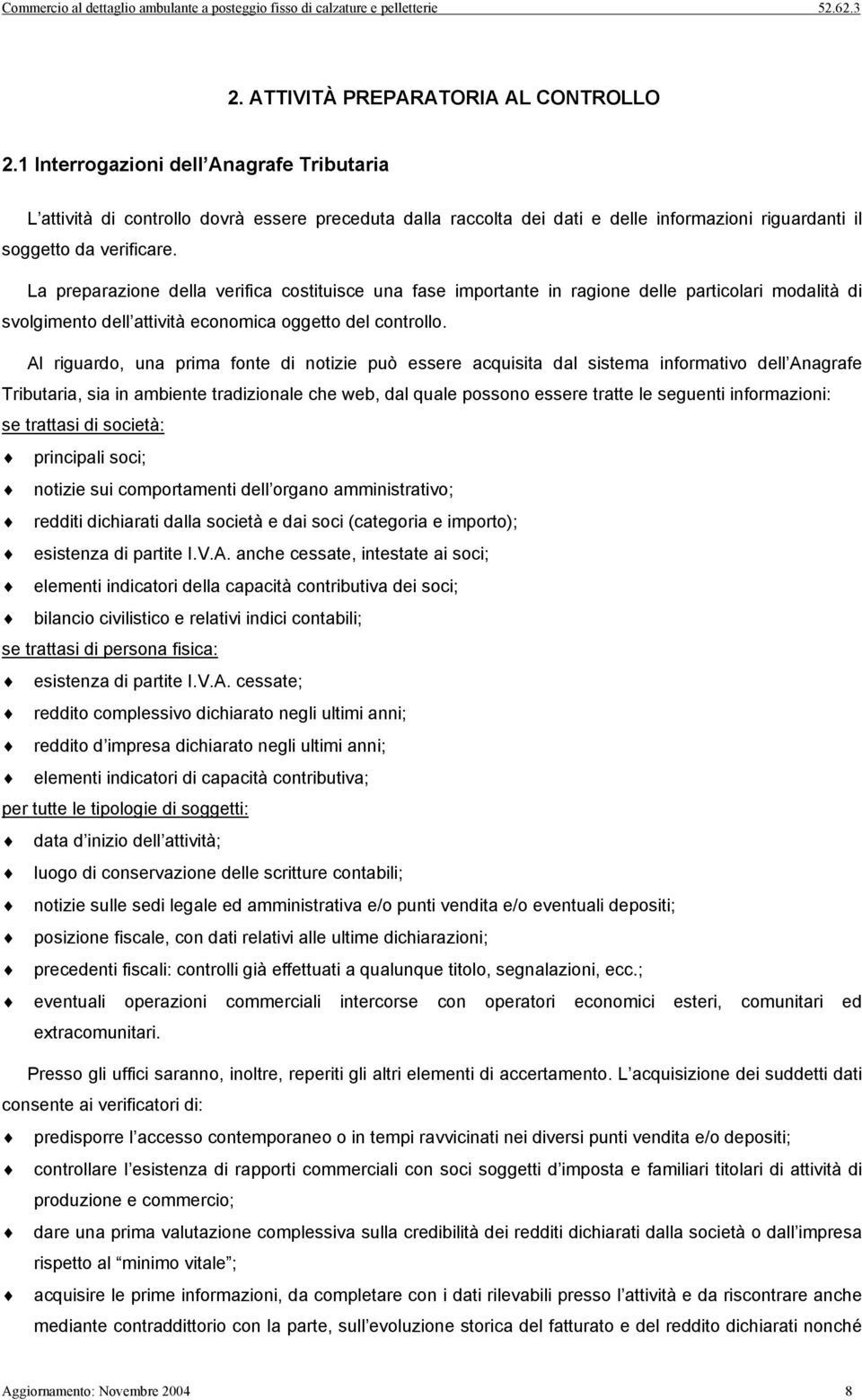 La preparazione della verifica costituisce una fase importante in ragione delle particolari modalità di svolgimento dell attività economica oggetto del controllo.