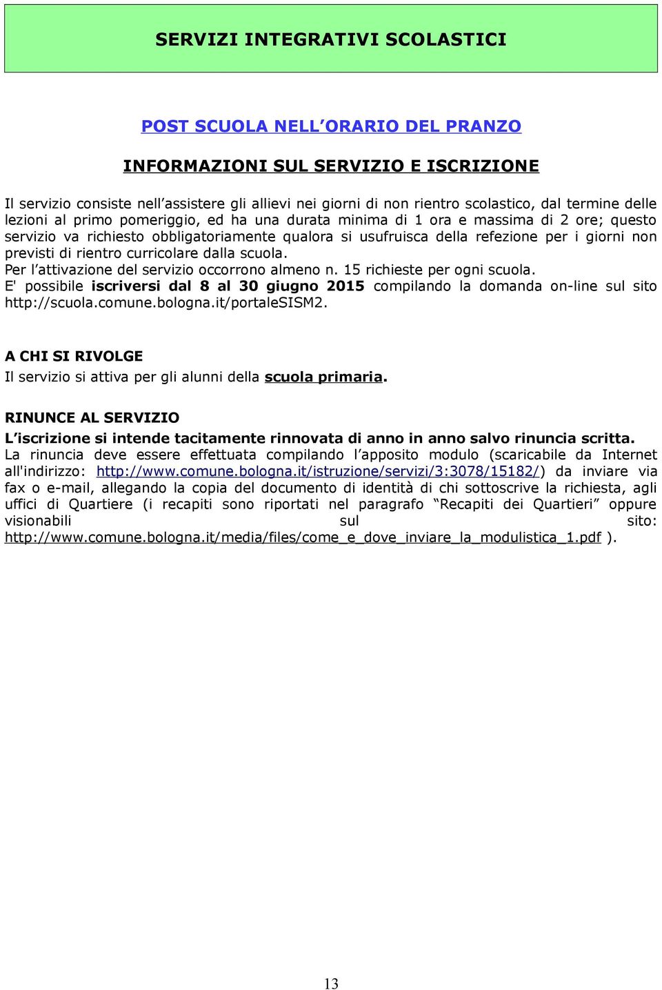 previsti di rientro curricolare dalla scuola. Per l attivazione del servizio occorrono almeno n. 15 richieste per ogni scuola.