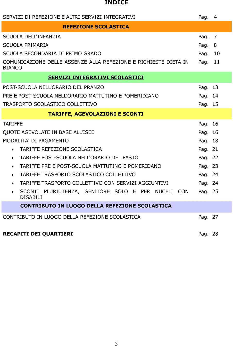 13 PRE E POST-SCUOLA NELL'ORARIO MATTUTINO E POMERIDIANO Pag. 14 TRASPORTO SCOLASTICO COLLETTIVO Pag. 15 TARIFFE, AGEVOLAZIONI E SCONTI TARIFFE Pag. 16 QUOTE AGEVOLATE IN BASE ALL'ISEE Pag.