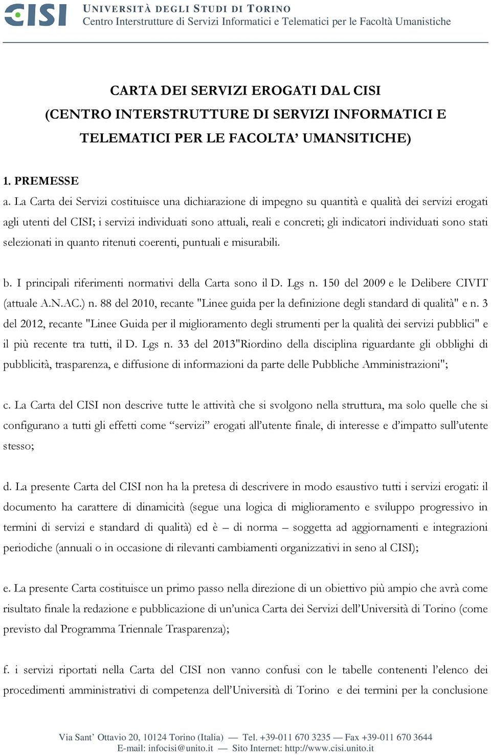 La Carta dei Servizi costituisce una dichiarazione di impegno su quantità e qualità dei servizi erogati agli utenti del CISI; i servizi individuati sono attuali, reali e concreti; gli indicatori