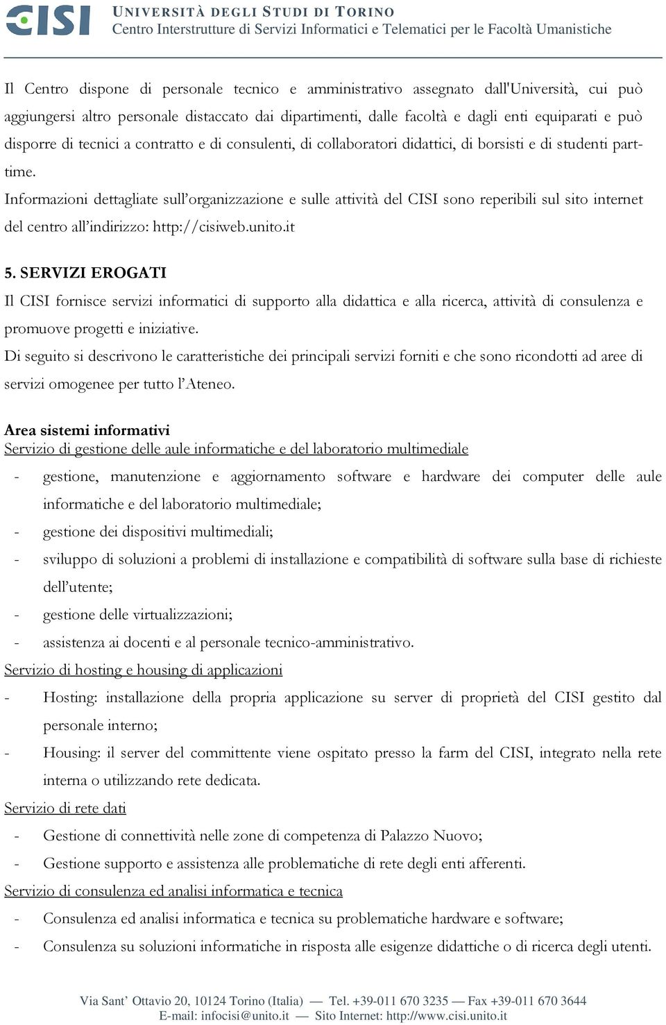 didattici, di borsisti e di studenti parttime. Informazioni dettagliate sull organizzazione e sulle attività del CISI sono reperibili sul sito internet del centro all indirizzo: http://cisiweb.unito.