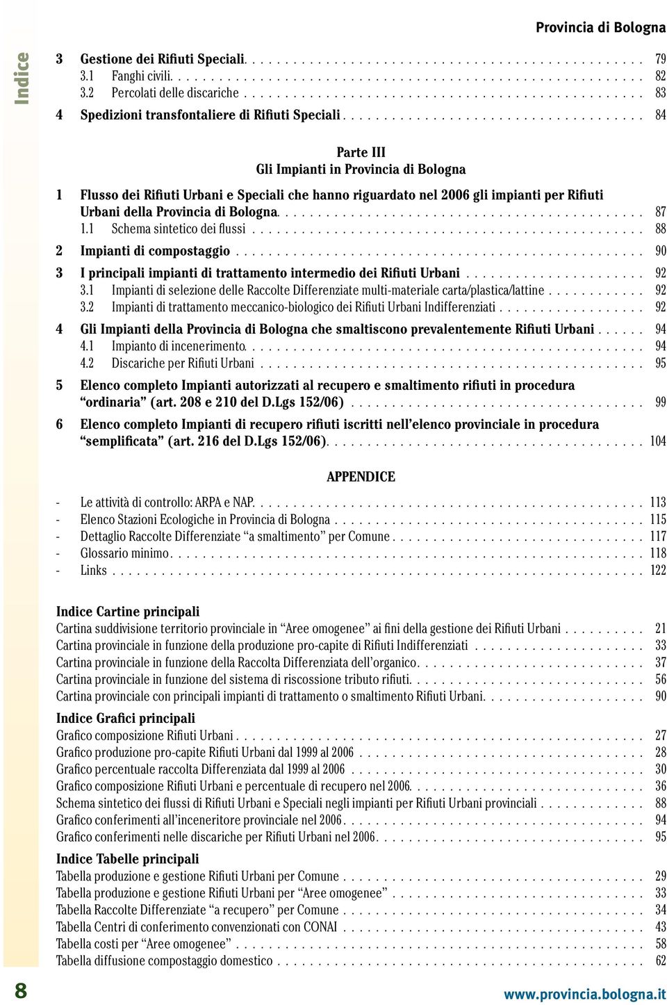 .................................... 84 Parte III Gli Impianti in Provincia di Bologna 1 Flusso dei Rifiuti Urbani e Speciali che hanno riguardato nel 2006 gli impianti per Rifiuti Urbani della Provincia di Bologna.