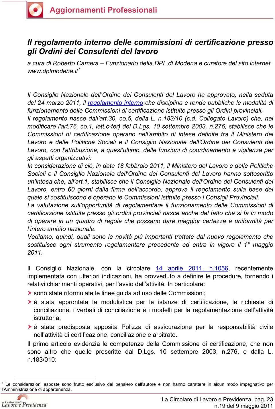 it Il Consiglio Nazionale dell Ordine dei Consulenti del Lavoro ha approvato, nella seduta del 24 marzo 2011, il regolamento interno che disciplina e rende pubbliche le modalità di funzionamento