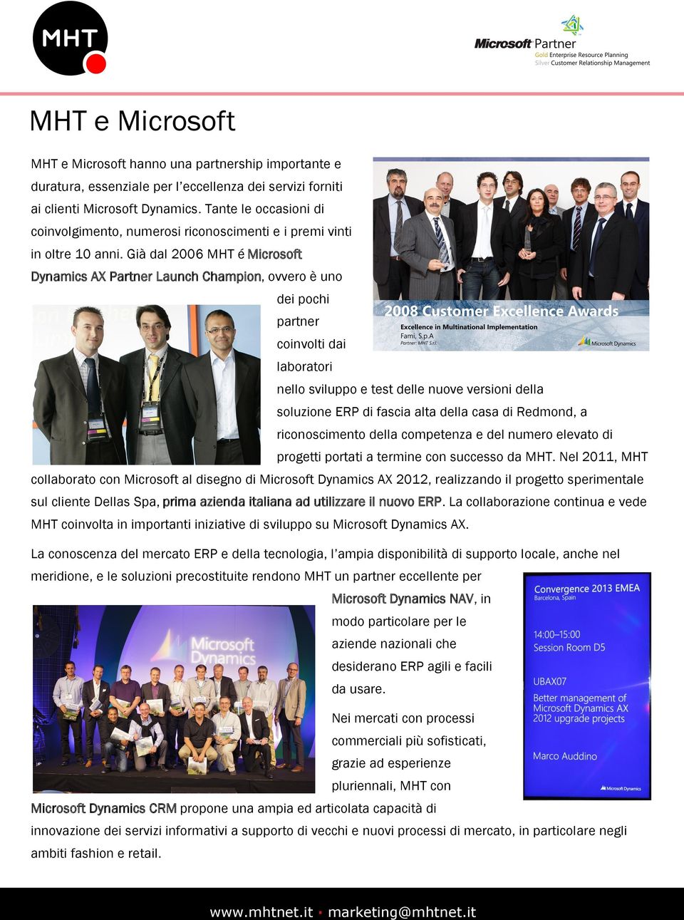 Già dal 2006 MHT é Microsoft Dynamics AX Partner Launch Champion, ovvero è uno dei pochi partner coinvolti dai laboratori nello sviluppo e test delle nuove versioni della soluzione ERP di fascia alta