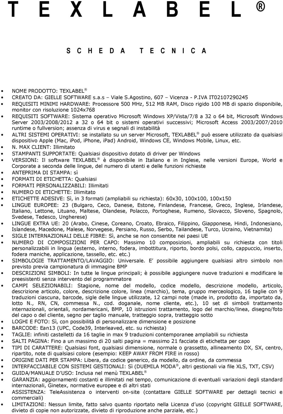 Microsoft Windows XP/Vista/7/8 a 32 o 64 bit, Microsoft Windows Server 2003/2008/2012 a 32 o 64 bit o sistemi operativi successivi; Microsoft Access 2003/2007/2010 runtime o fullversion; assenza di