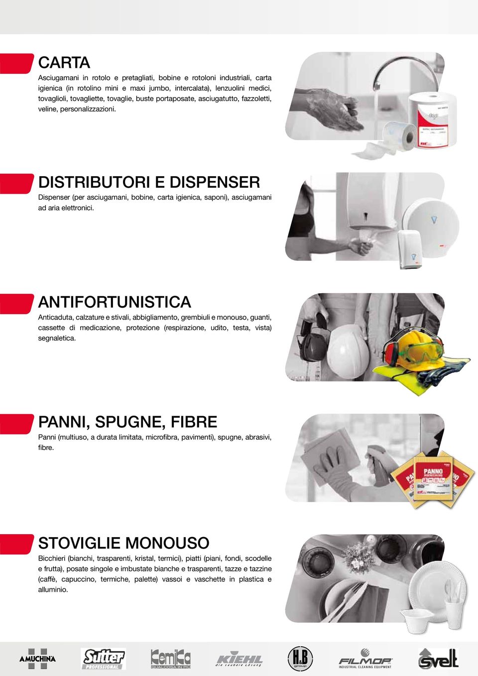 ANTIFORTUNISTICA Anticaduta, calzature e stivali, abbigliamento, grembiuli e monouso, guanti, cassette di medicazione, protezione (respirazione, udito, testa, vista) segnaletica.