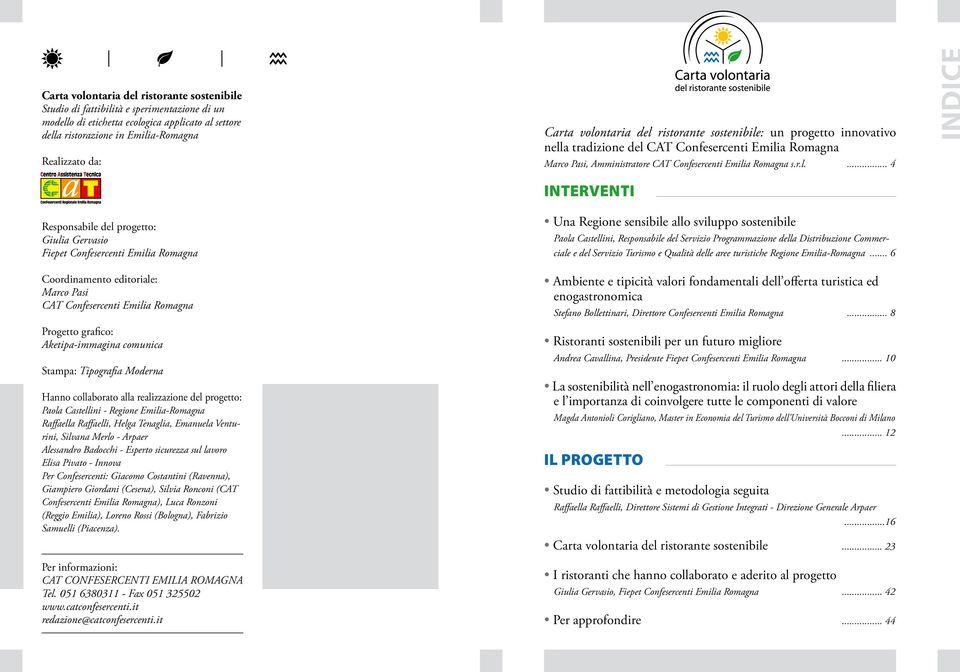 Responsabile del progetto: Giulia Gervasio Fiepet Confesercenti Emilia Romagna Coordinamento editoriale: Marco Pasi CAT Confesercenti Emilia Romagna Progetto grafico: Aketipa-immagina comunica