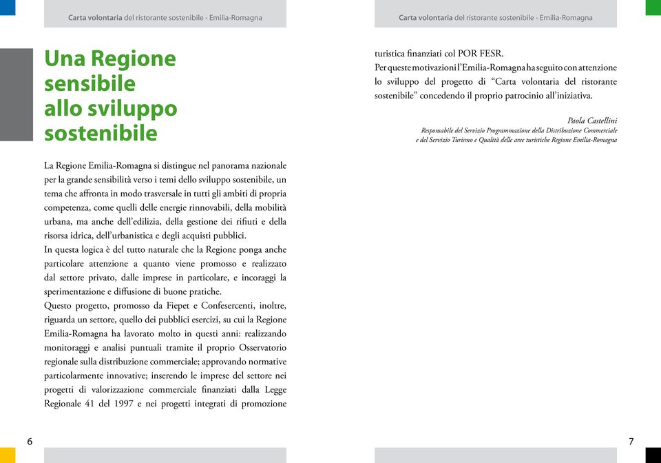 Paola Castellini Responsabile del Servizio Programmazione della Distribuzione Commerciale e del Servizio Turismo e Qualità delle aree turistiche Regione Emilia-Romagna La Regione Emilia-Romagna si