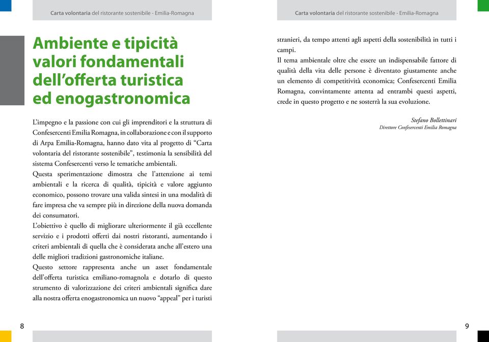 Questa sperimentazione dimostra che l attenzione ai temi ambientali e la ricerca di qualità, tipicità e valore aggiunto economico, possono trovare una valida sintesi in una modalità di fare impresa