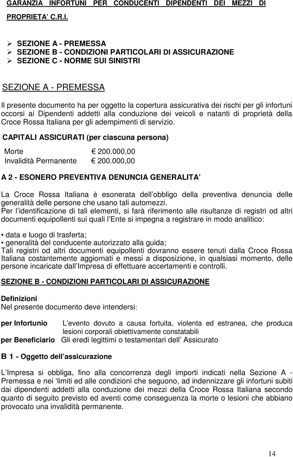 presente documento ha per oggetto la copertura assicurativa dei rischi per gli infortuni occorsi ai Dipendenti addetti alla conduzione dei veicoli e natanti di proprietà della Croce Rossa Italiana