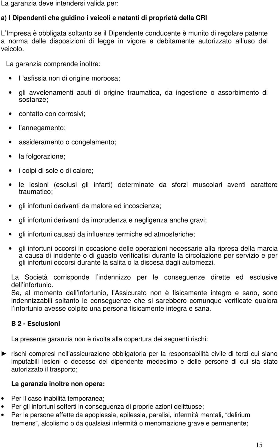 La garanzia comprende inoltre: l asfissia non di origine morbosa; gli avvelenamenti acuti di origine traumatica, da ingestione o assorbimento di sostanze; contatto con corrosivi; l annegamento;